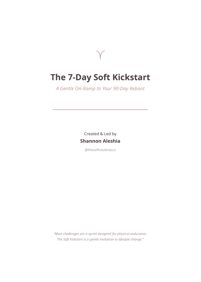 The 7- day Soft Kick-start(A Gentle On-Ramp to your 90- Day Reboot)